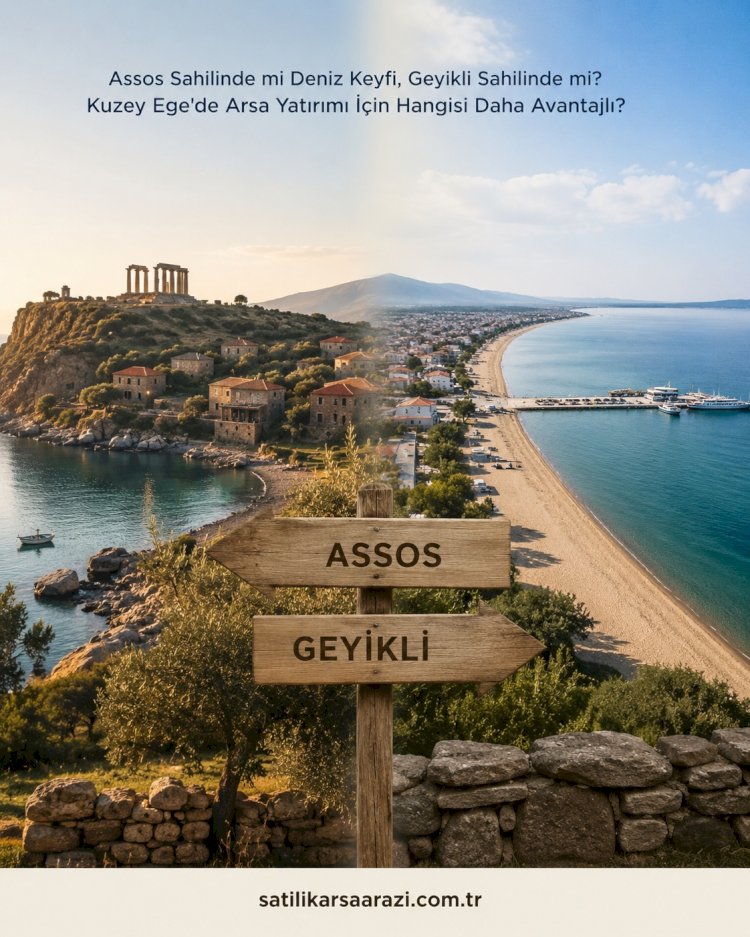 Assos Sahilinde mi Deniz Keyfi, Geyikli Sahilinde mi? Kuzey Ege'de Arsa Yatırımı İçin Hangisi Daha Avantajlı?